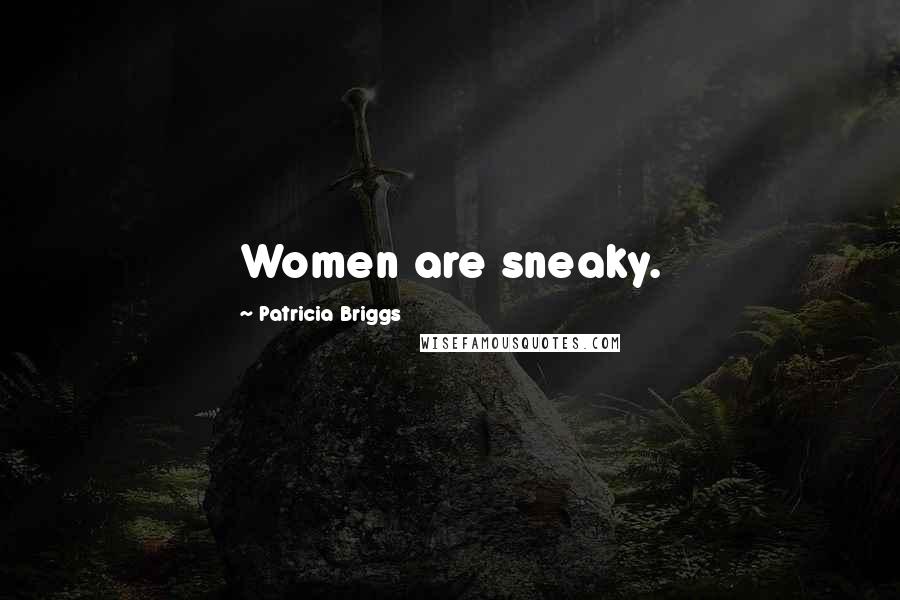 Patricia Briggs Quotes: Women are sneaky.