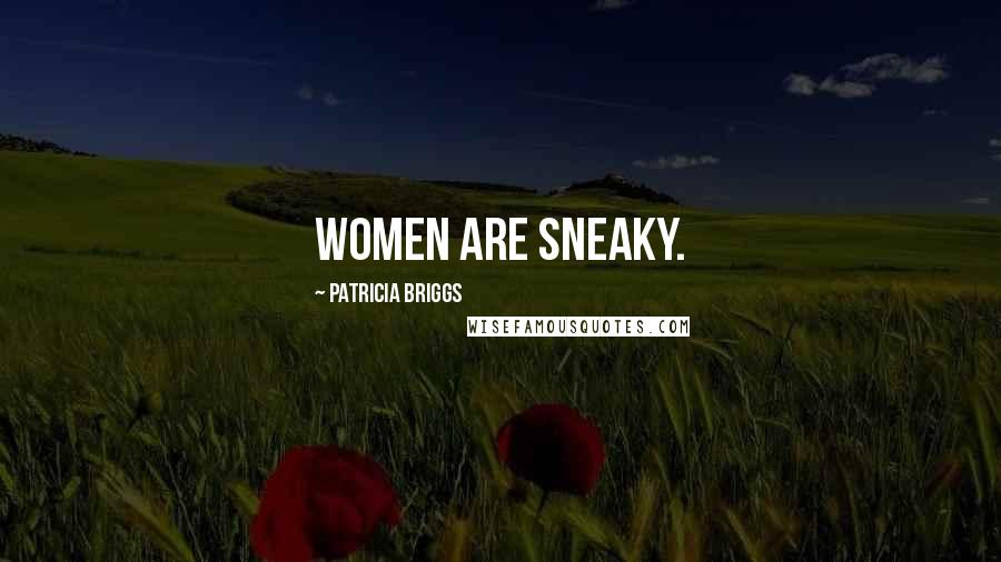 Patricia Briggs Quotes: Women are sneaky.