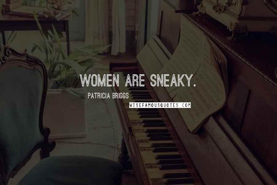 Patricia Briggs Quotes: Women are sneaky.