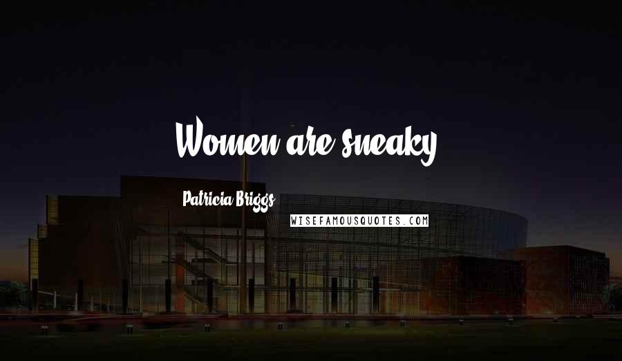 Patricia Briggs Quotes: Women are sneaky.