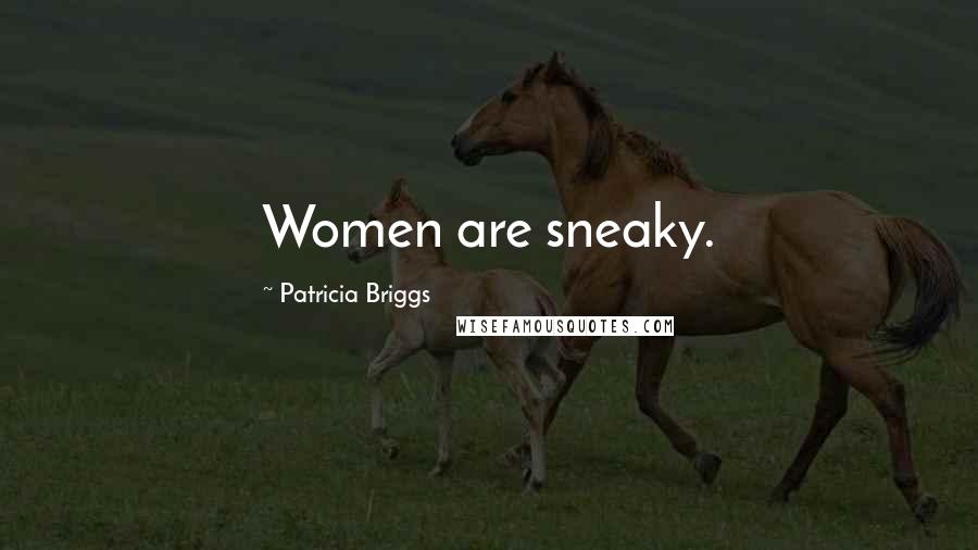 Patricia Briggs Quotes: Women are sneaky.