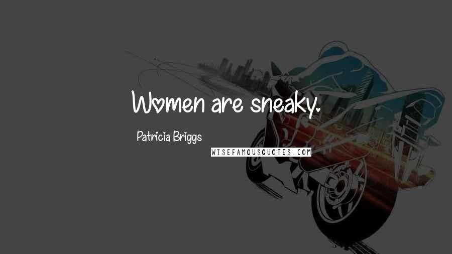 Patricia Briggs Quotes: Women are sneaky.