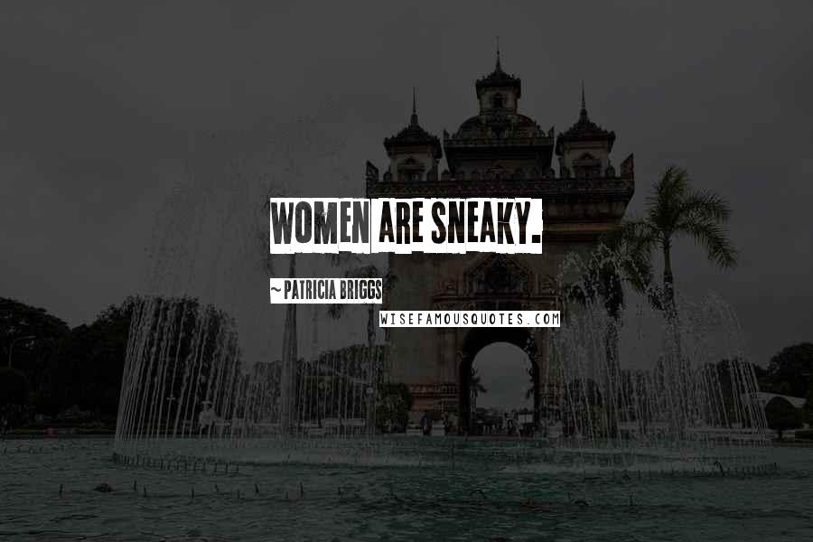 Patricia Briggs Quotes: Women are sneaky.