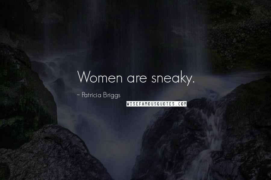 Patricia Briggs Quotes: Women are sneaky.