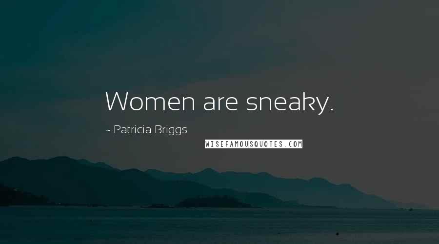 Patricia Briggs Quotes: Women are sneaky.