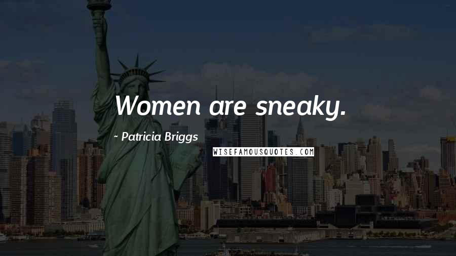 Patricia Briggs Quotes: Women are sneaky.