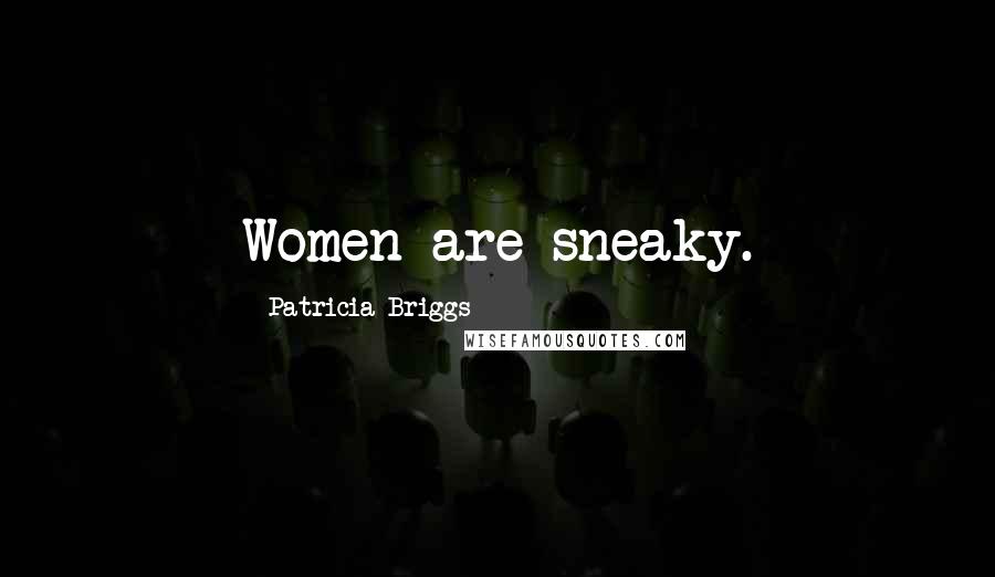 Patricia Briggs Quotes: Women are sneaky.
