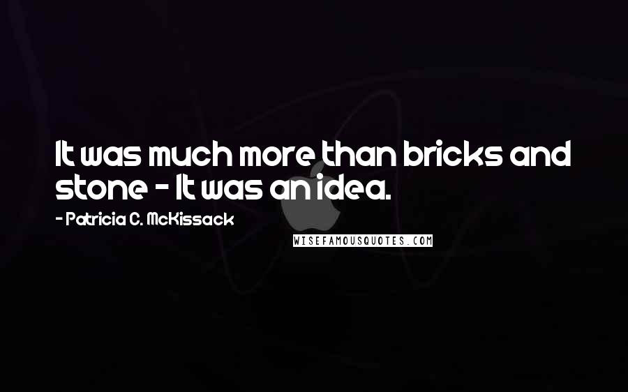 Patricia C. McKissack Quotes: It was much more than bricks and stone - It was an idea.