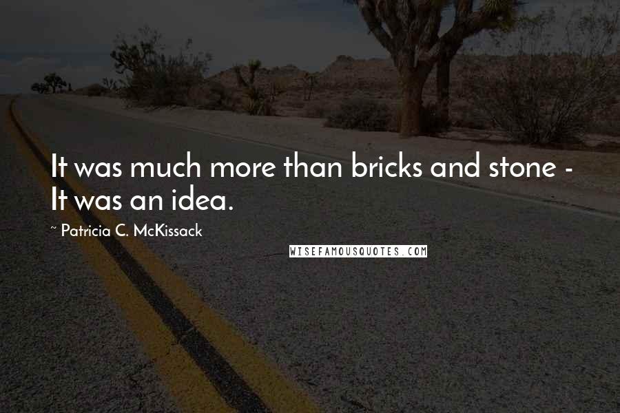 Patricia C. McKissack Quotes: It was much more than bricks and stone - It was an idea.