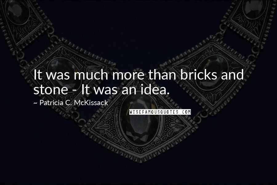 Patricia C. McKissack Quotes: It was much more than bricks and stone - It was an idea.