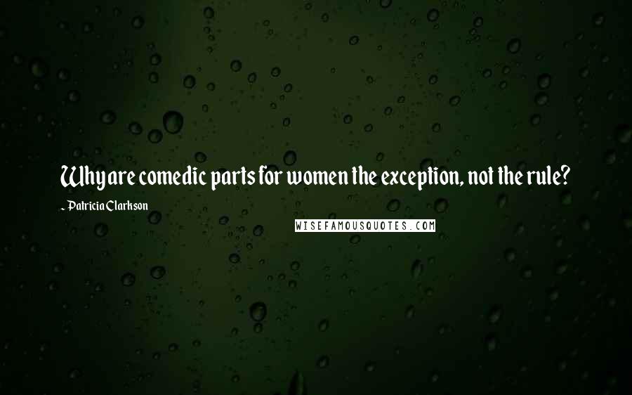 Patricia Clarkson Quotes: Why are comedic parts for women the exception, not the rule?