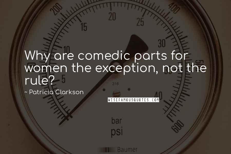 Patricia Clarkson Quotes: Why are comedic parts for women the exception, not the rule?