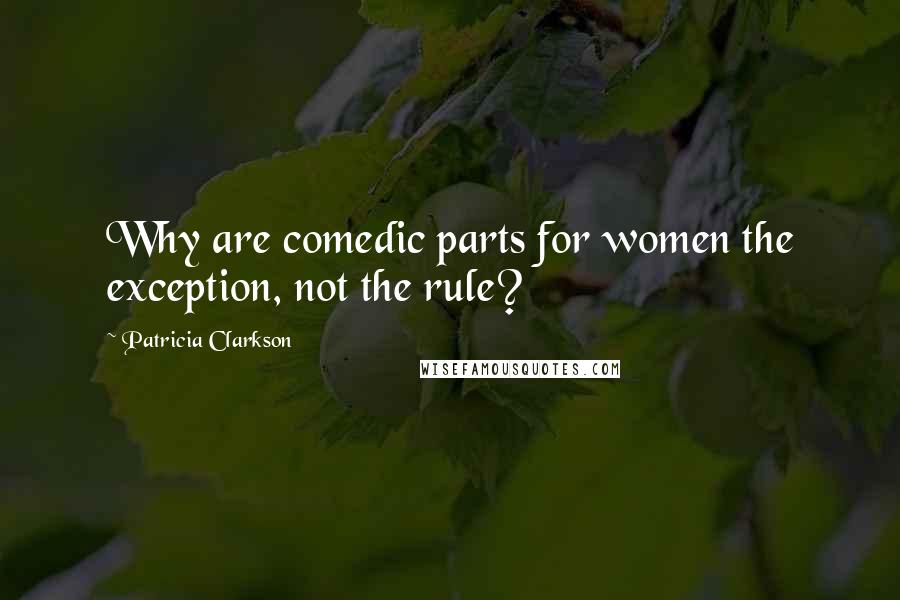 Patricia Clarkson Quotes: Why are comedic parts for women the exception, not the rule?