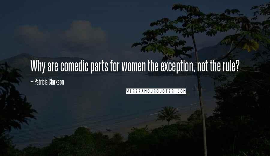 Patricia Clarkson Quotes: Why are comedic parts for women the exception, not the rule?