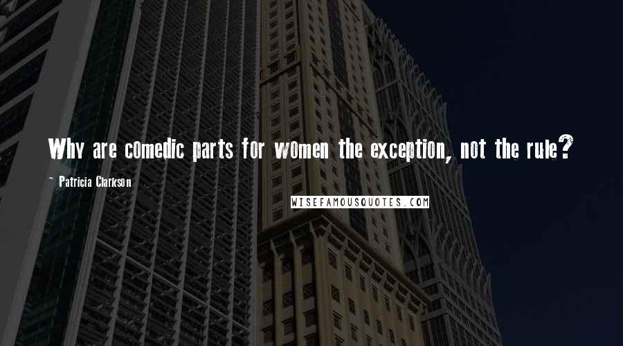 Patricia Clarkson Quotes: Why are comedic parts for women the exception, not the rule?