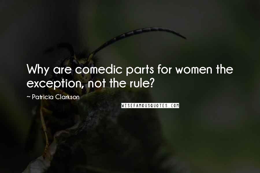 Patricia Clarkson Quotes: Why are comedic parts for women the exception, not the rule?