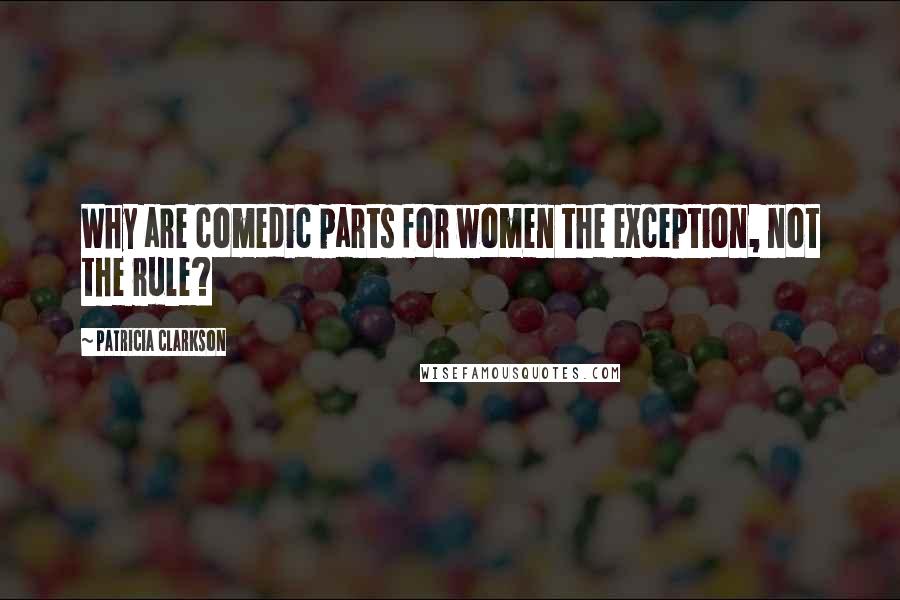 Patricia Clarkson Quotes: Why are comedic parts for women the exception, not the rule?