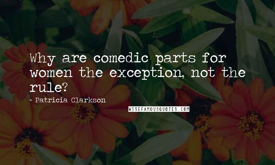 Patricia Clarkson Quotes: Why are comedic parts for women the exception, not the rule?