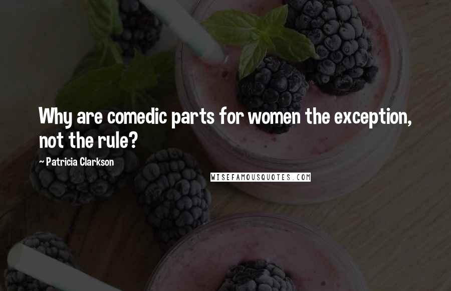 Patricia Clarkson Quotes: Why are comedic parts for women the exception, not the rule?