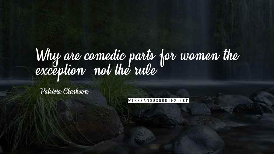 Patricia Clarkson Quotes: Why are comedic parts for women the exception, not the rule?