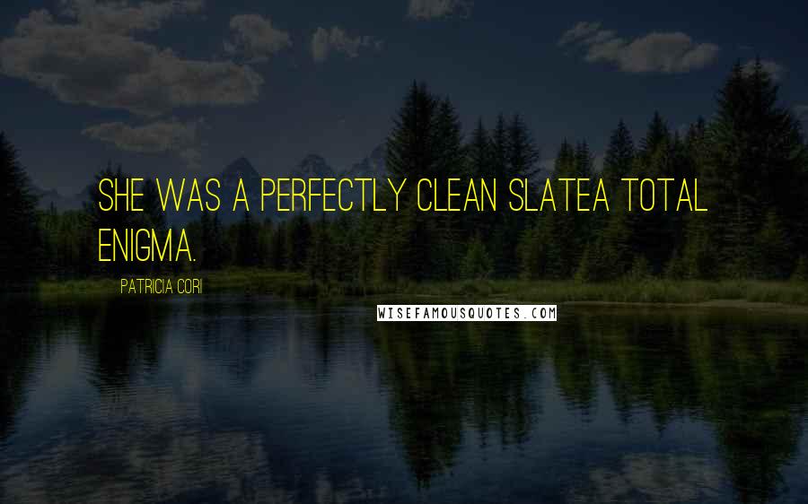 Patricia Cori Quotes: She was a perfectly clean slatea total enigma.