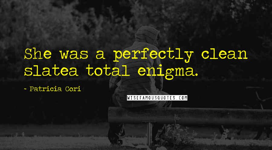 Patricia Cori Quotes: She was a perfectly clean slatea total enigma.