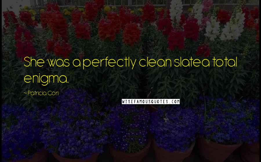 Patricia Cori Quotes: She was a perfectly clean slatea total enigma.