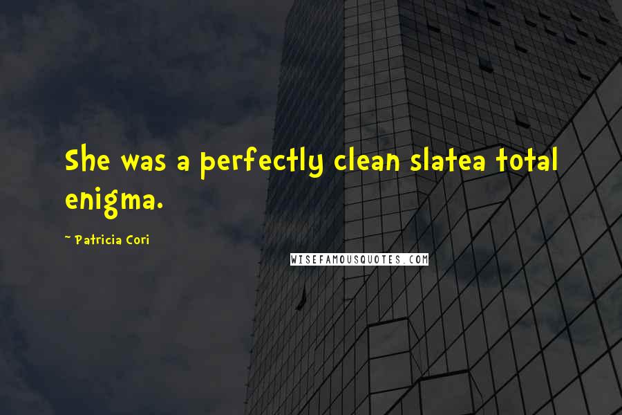 Patricia Cori Quotes: She was a perfectly clean slatea total enigma.