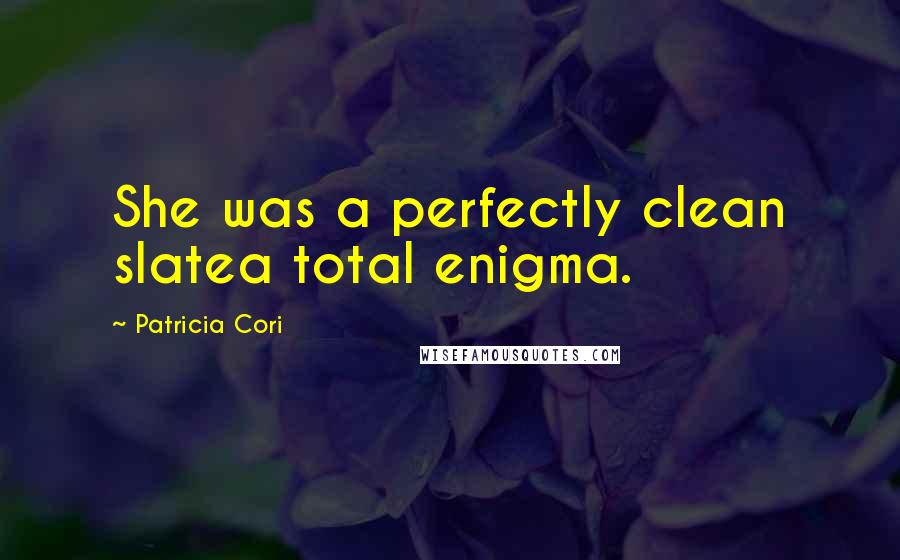 Patricia Cori Quotes: She was a perfectly clean slatea total enigma.