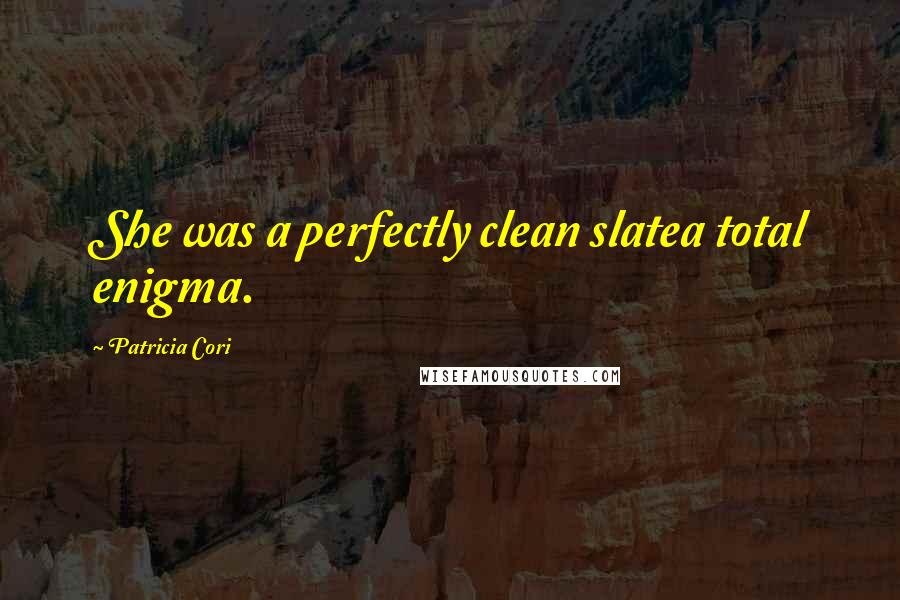 Patricia Cori Quotes: She was a perfectly clean slatea total enigma.