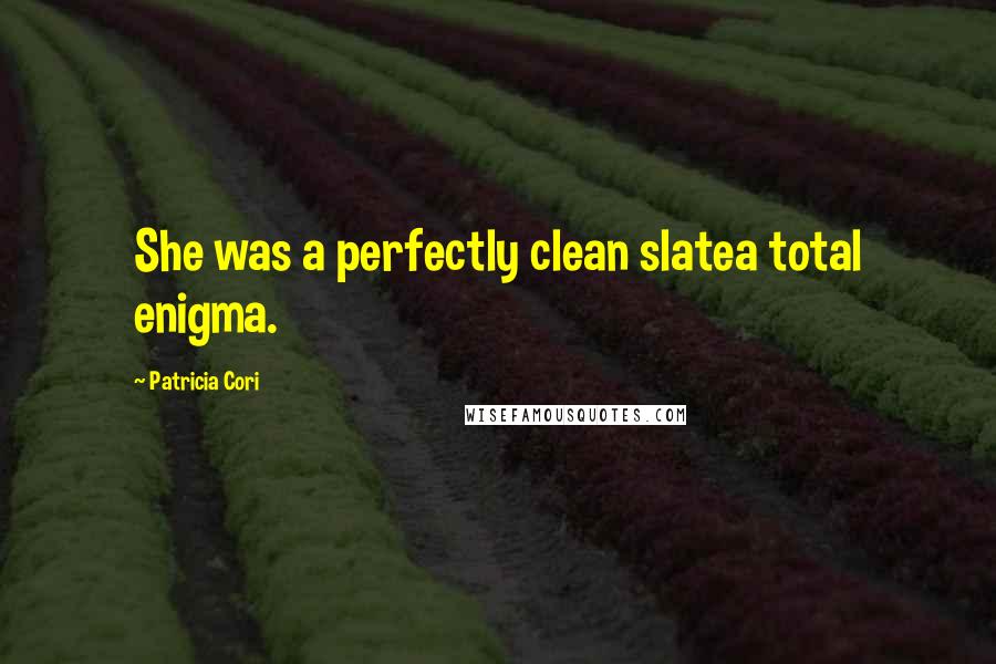 Patricia Cori Quotes: She was a perfectly clean slatea total enigma.