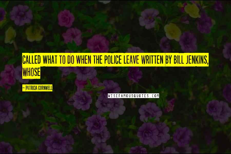 Patricia Cornwell Quotes: called What to Do When the Police Leave written by Bill Jenkins, whose