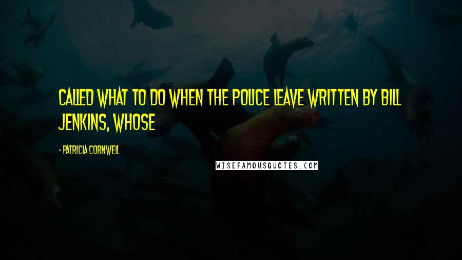 Patricia Cornwell Quotes: called What to Do When the Police Leave written by Bill Jenkins, whose