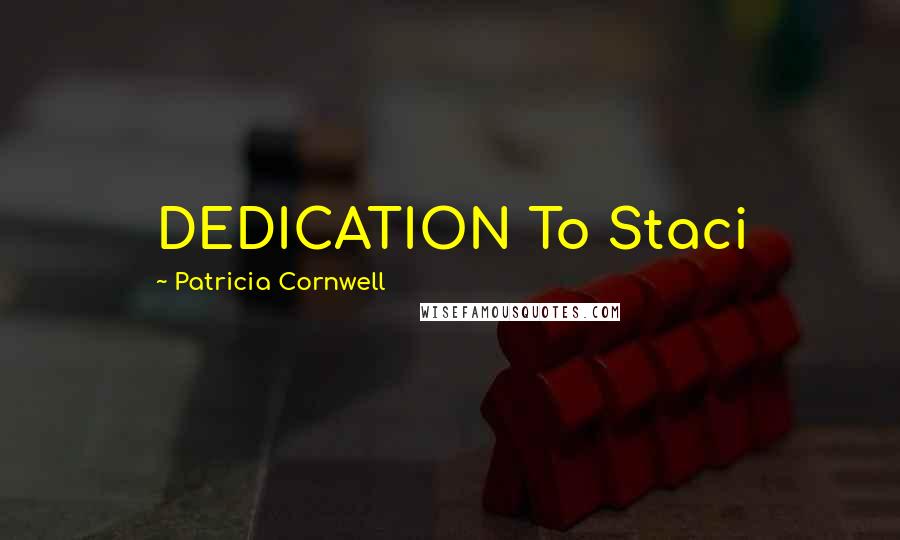 Patricia Cornwell Quotes: DEDICATION To Staci