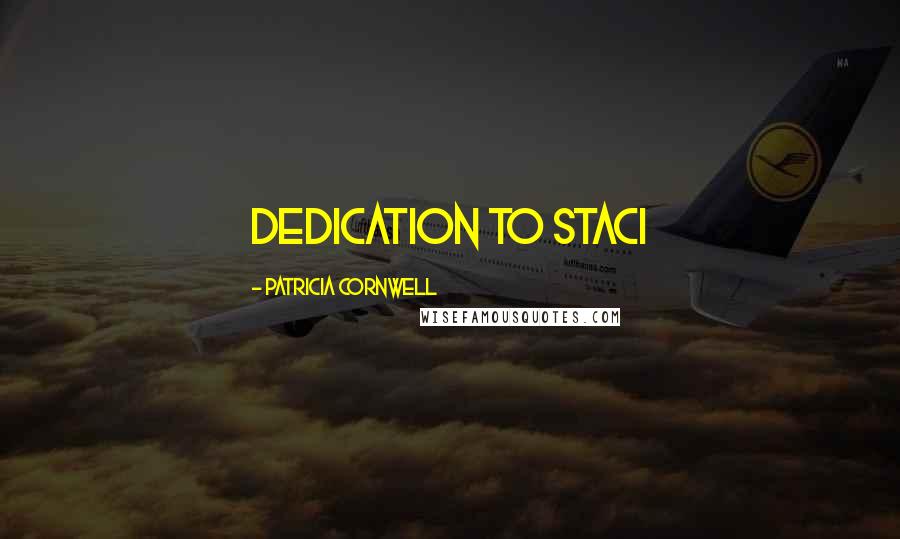 Patricia Cornwell Quotes: DEDICATION To Staci