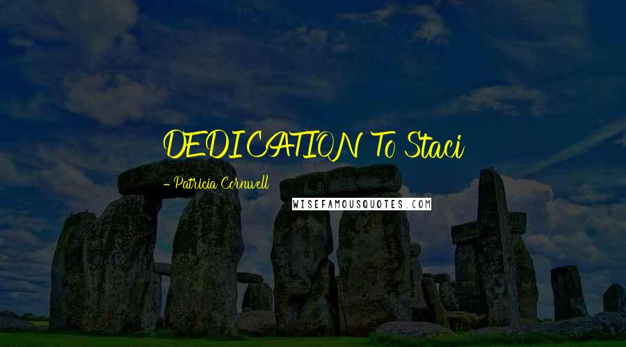 Patricia Cornwell Quotes: DEDICATION To Staci