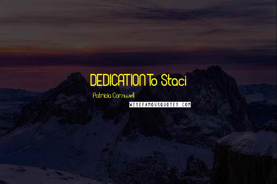 Patricia Cornwell Quotes: DEDICATION To Staci