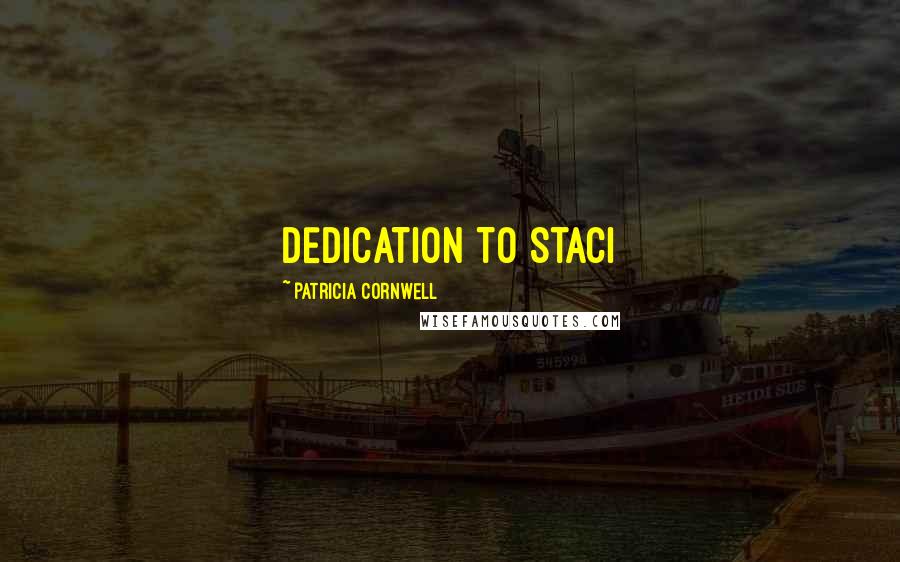 Patricia Cornwell Quotes: DEDICATION To Staci