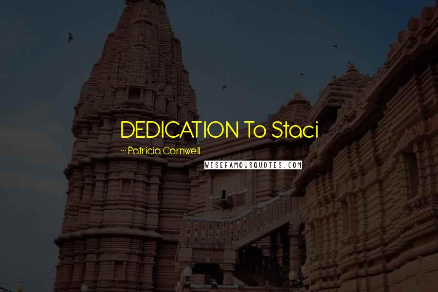 Patricia Cornwell Quotes: DEDICATION To Staci