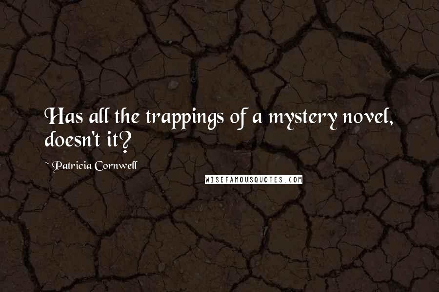 Patricia Cornwell Quotes: Has all the trappings of a mystery novel, doesn't it?