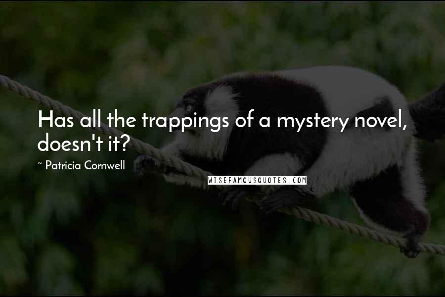 Patricia Cornwell Quotes: Has all the trappings of a mystery novel, doesn't it?