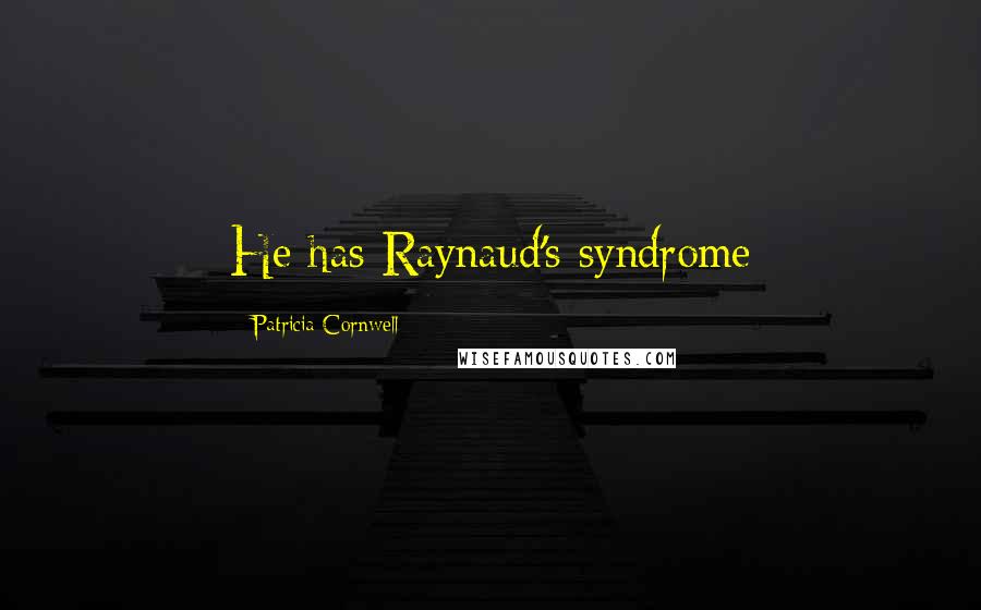 Patricia Cornwell Quotes: He has Raynaud's syndrome