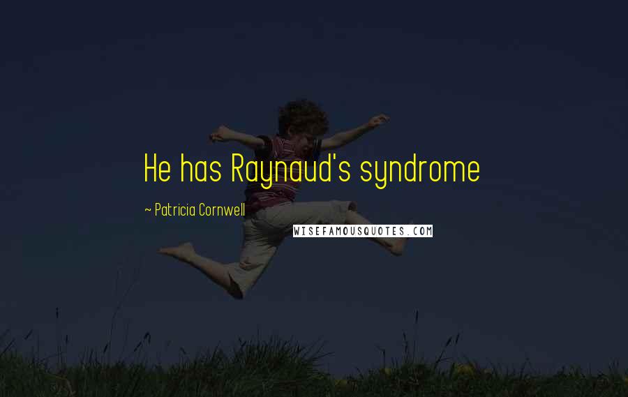 Patricia Cornwell Quotes: He has Raynaud's syndrome