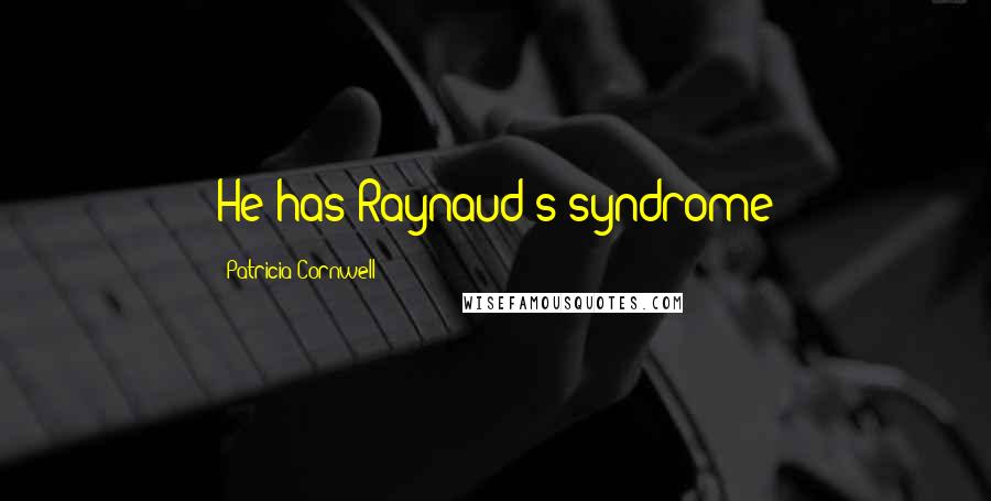 Patricia Cornwell Quotes: He has Raynaud's syndrome