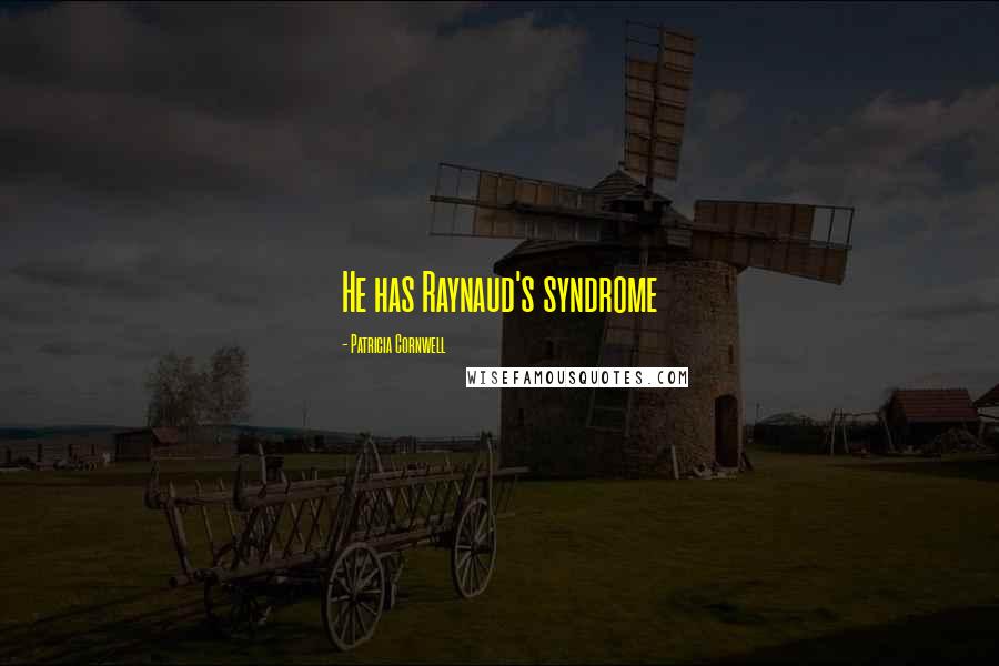 Patricia Cornwell Quotes: He has Raynaud's syndrome