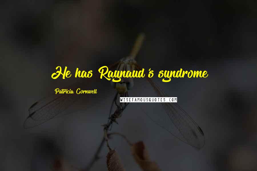 Patricia Cornwell Quotes: He has Raynaud's syndrome