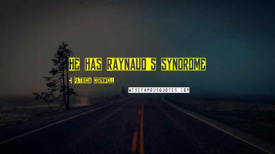 Patricia Cornwell Quotes: He has Raynaud's syndrome