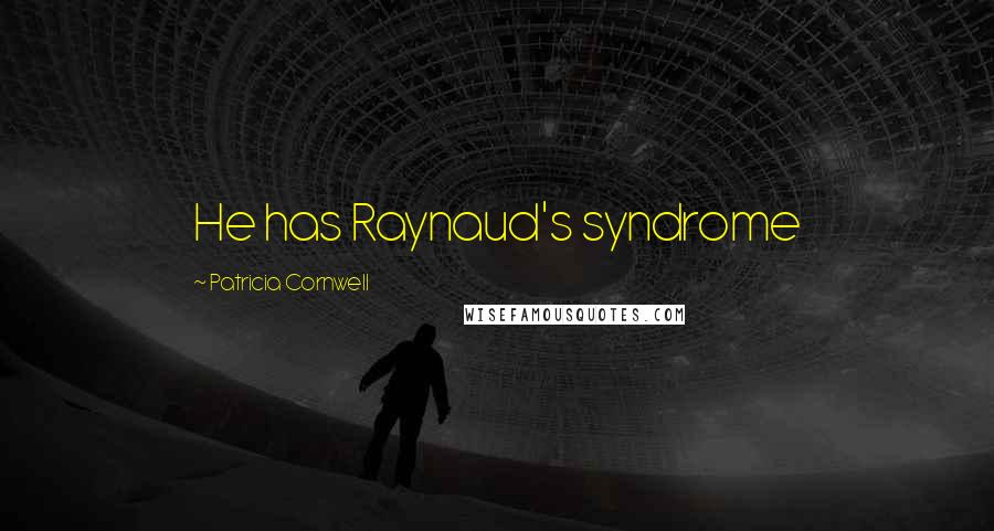 Patricia Cornwell Quotes: He has Raynaud's syndrome