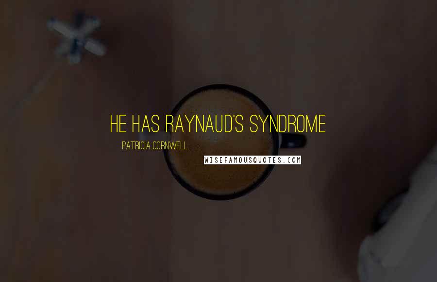 Patricia Cornwell Quotes: He has Raynaud's syndrome