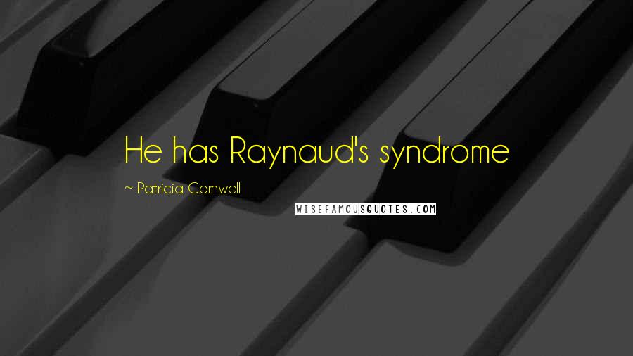 Patricia Cornwell Quotes: He has Raynaud's syndrome